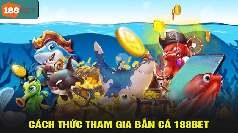 Cách thức tham gia bắn cá 188bet